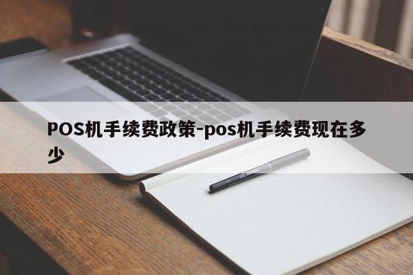 镇江POS机手续费政策-pos机手续费现在多少